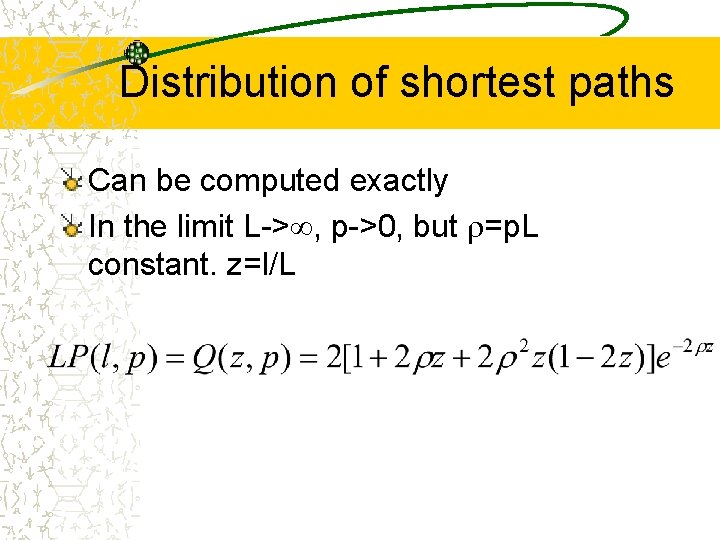 Distribution of shortest paths Can be computed exactly In the limit L-> , p->0,