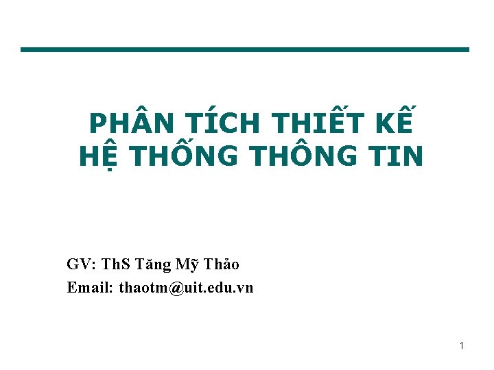 PH N TÍCH THIẾT KẾ HỆ THỐNG THÔNG TIN GV: Th. S Tăng Mỹ