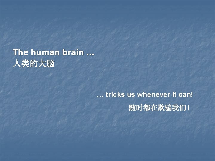 The human brain … 人类的大脑 … tricks us whenever it can! 随时都在欺骗我们！ 