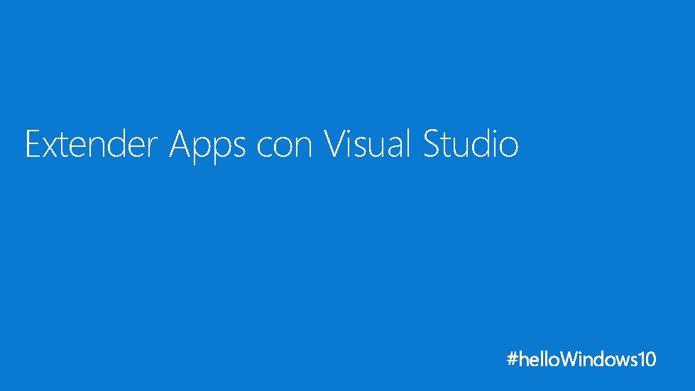Extender Apps con Visual Studio #hello. Windows 10 Extender Apps con Visual Studio #hello. Windows 10