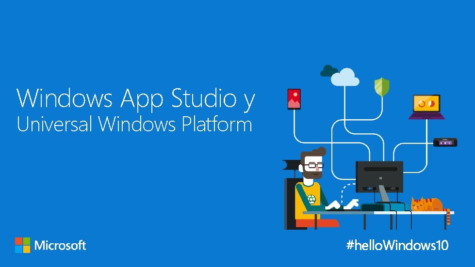 Windows App Studio y Universal Windows Platform #hello. Windows 10 Windows App Studio y Universal Windows Platform #hello. Windows 10