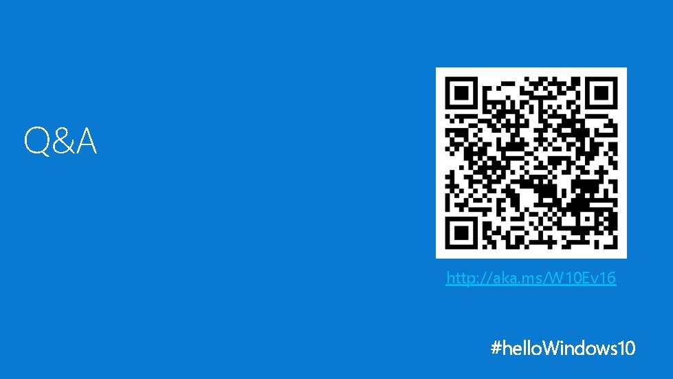 Q&A http: //aka. ms/W 10 Ev 16 #hello. Windows 10 Q&A http: //aka. ms/W 10 Ev 16 #hello. Windows 10