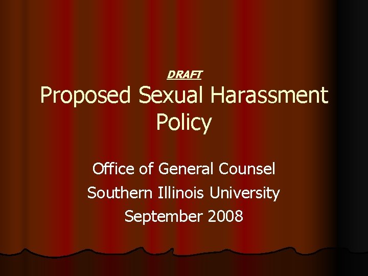 DRAFT Proposed Sexual Harassment Policy Office of General Counsel Southern Illinois University September 2008