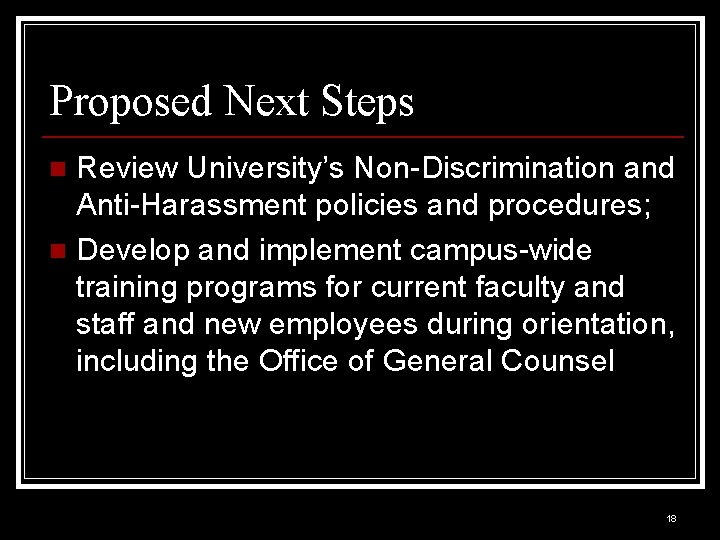 Proposed Next Steps Review University’s Non-Discrimination and Anti-Harassment policies and procedures; n Develop and