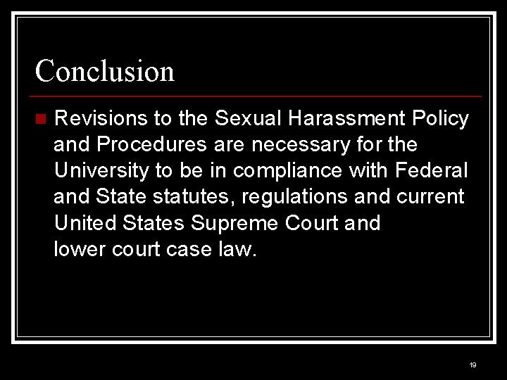 Conclusion n Revisions to the Sexual Harassment Policy and Procedures are necessary for the