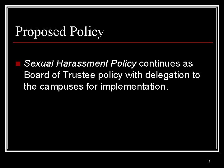 Proposed Policy n Sexual Harassment Policy continues as Board of Trustee policy with delegation