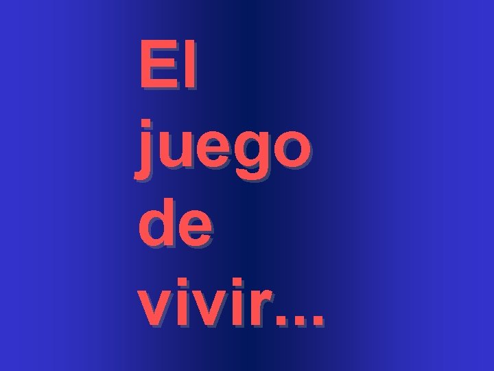 El juego de vivir. . . 