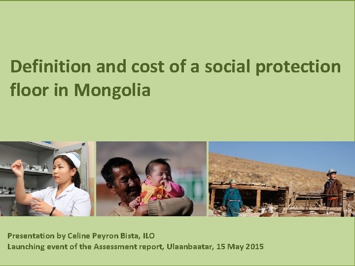 Definition and cost of a social protection floor in Mongolia Presentation by Celine Peyron
