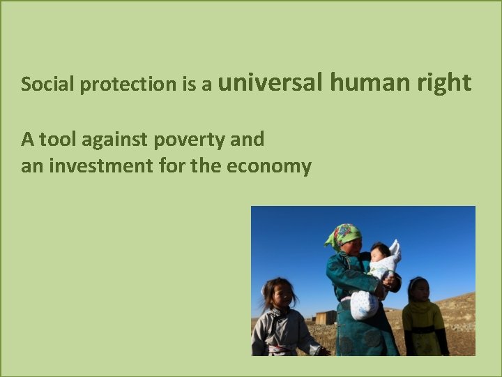 Social protection is a universal human right A tool against poverty and an investment