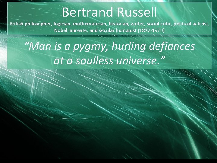 Bertrand Russell British philosopher, logician, mathematician, historian, writer, social critic, political activist, Nobel laureate,