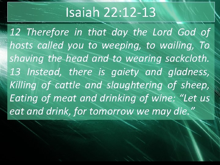 Isaiah 22: 12 -13 12 Therefore in that day the Lord God of hosts