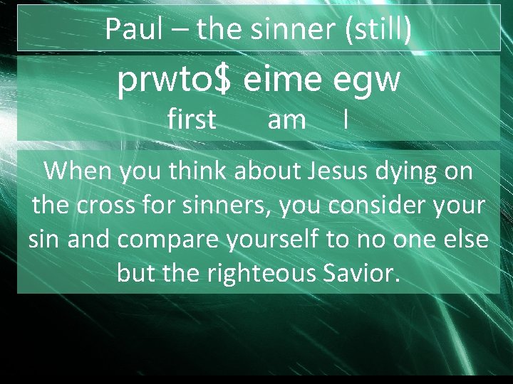 Paul – the sinner (still) prwto$ eime egw first am I When you think
