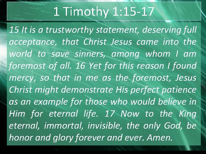 1 Timothy 1: 15 -17 15 It is a trustworthy statement, deserving full acceptance,