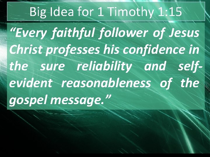 Big Idea for 1 Timothy 1: 15 “Every faithful follower of Jesus Christ professes