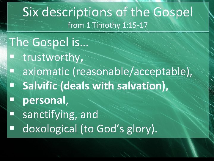 Six descriptions of the Gospel from 1 Timothy 1: 15 -17 The Gospel is…
