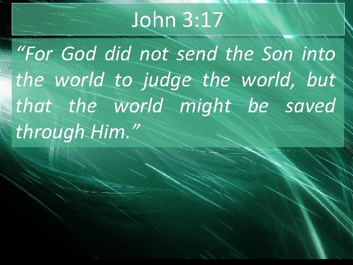 John 3: 17 “For God did not send the Son into the world to