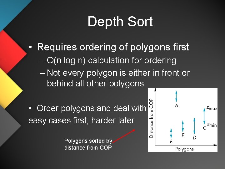 Depth Sort • Requires ordering of polygons first – O(n log n) calculation for
