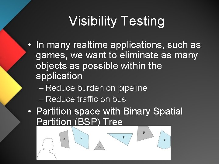 Visibility Testing • In many realtime applications, such as games, we want to eliminate