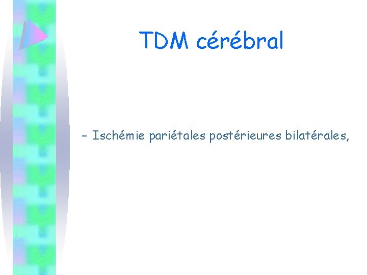 TDM cérébral – Ischémie pariétales postérieures bilatérales, 