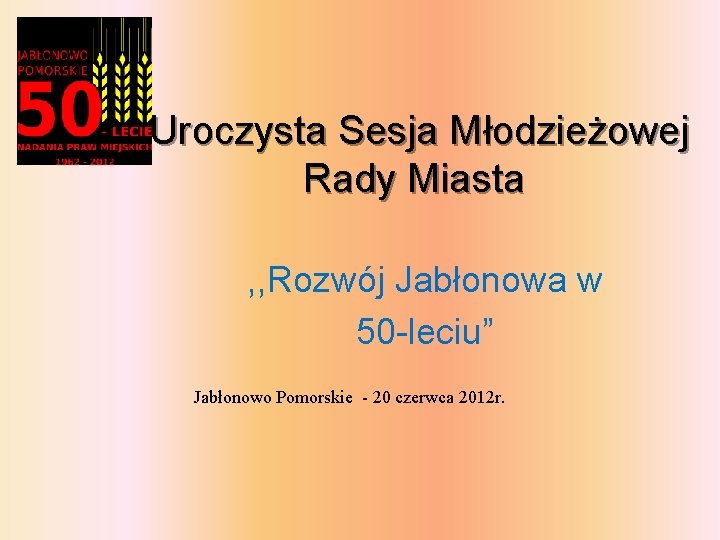 Uroczysta Sesja Młodzieżowej Rady Miasta , , Rozwój Jabłonowa w 50 -leciu” Jabłonowo Pomorskie