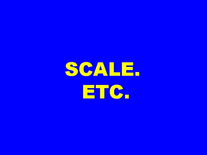 SCALE. ETC. 
