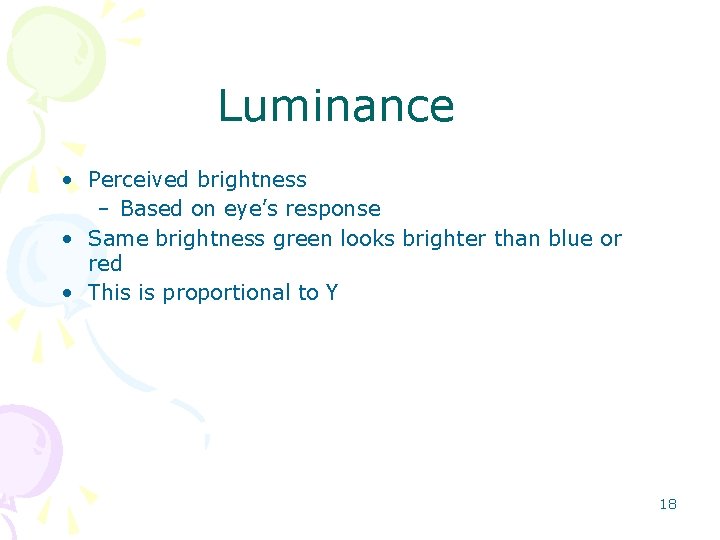 Luminance • Perceived brightness – Based on eye’s response • Same brightness green looks