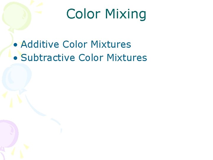 Color Mixing • Additive Color Mixtures • Subtractive Color Mixtures 