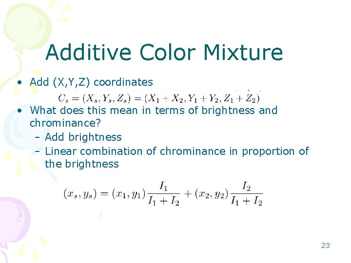 Additive Color Mixture • Add (X, Y, Z) coordinates • What does this mean