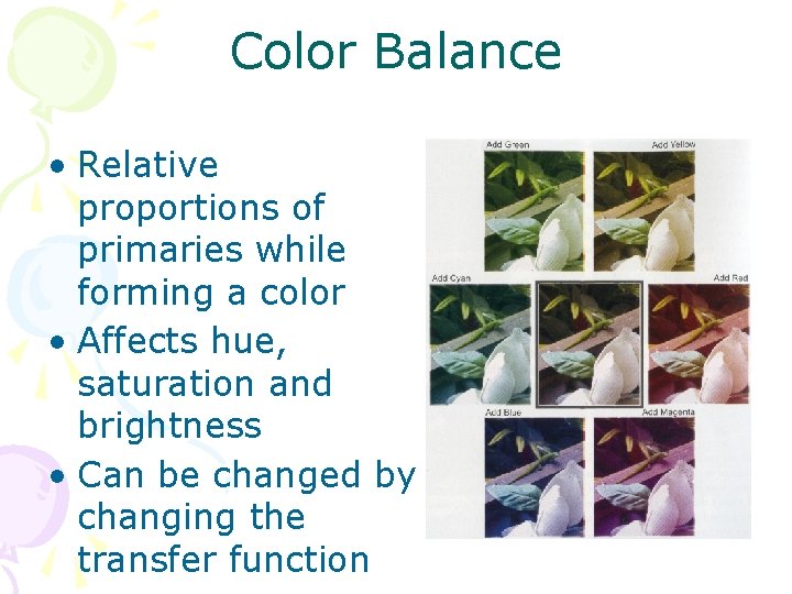 Color Balance • Relative proportions of primaries while forming a color • Affects hue,