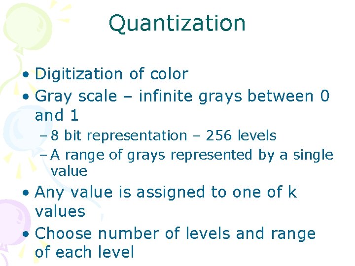 Quantization • Digitization of color • Gray scale – infinite grays between 0 and