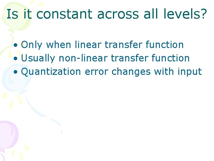 Is it constant across all levels? • Only when linear transfer function • Usually