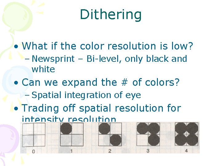 Dithering • What if the color resolution is low? – Newsprint – Bi-level, only