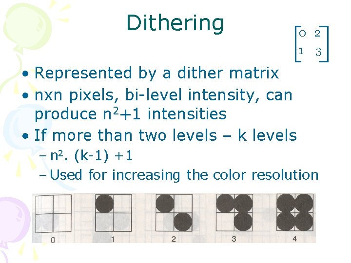 Dithering 0 2 1 3 • Represented by a dither matrix • nxn pixels,