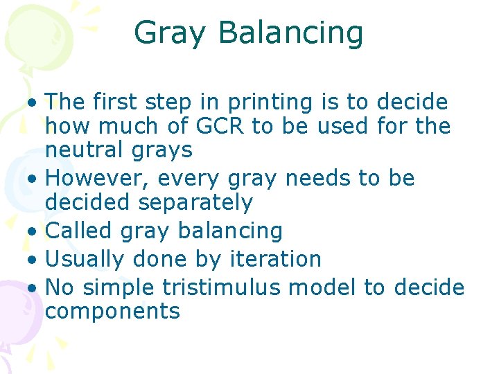 Gray Balancing • The first step in printing is to decide how much of