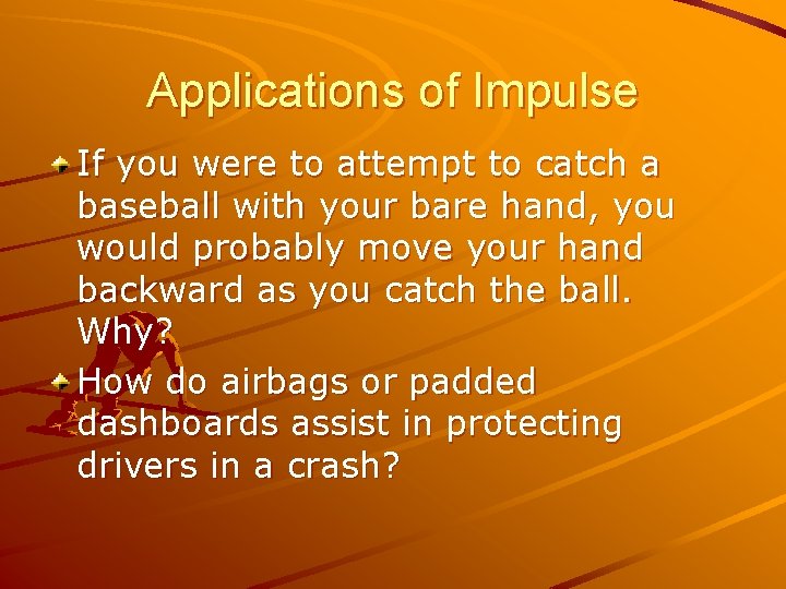 Applications of Impulse If you were to attempt to catch a baseball with your