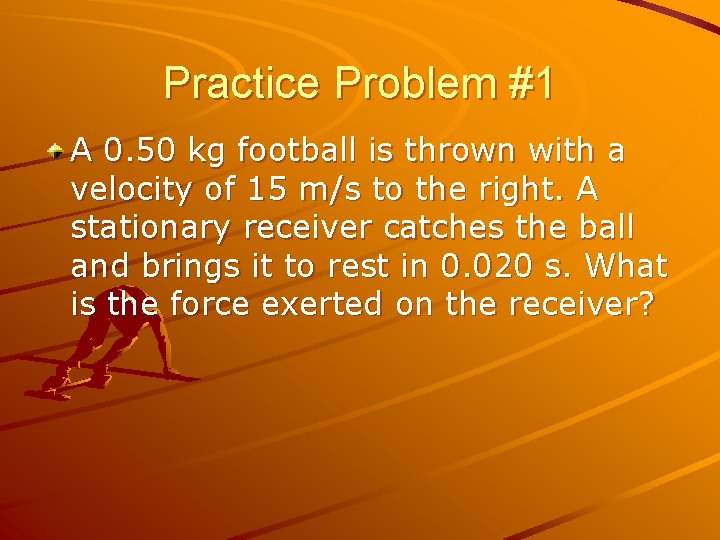 Practice Problem #1 A 0. 50 kg football is thrown with a velocity of