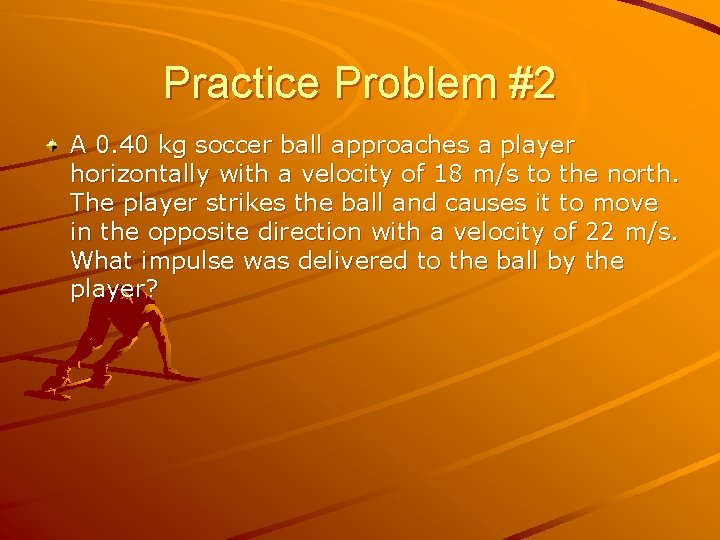 Practice Problem #2 A 0. 40 kg soccer ball approaches a player horizontally with
