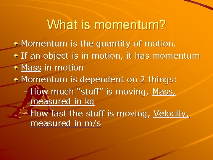 What is momentum? Momentum is the quantity of motion. If an object is in
