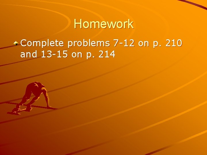 Homework Complete problems 7 -12 on p. 210 and 13 -15 on p. 214
