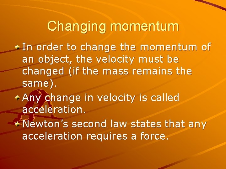 Changing momentum In order to change the momentum of an object, the velocity must