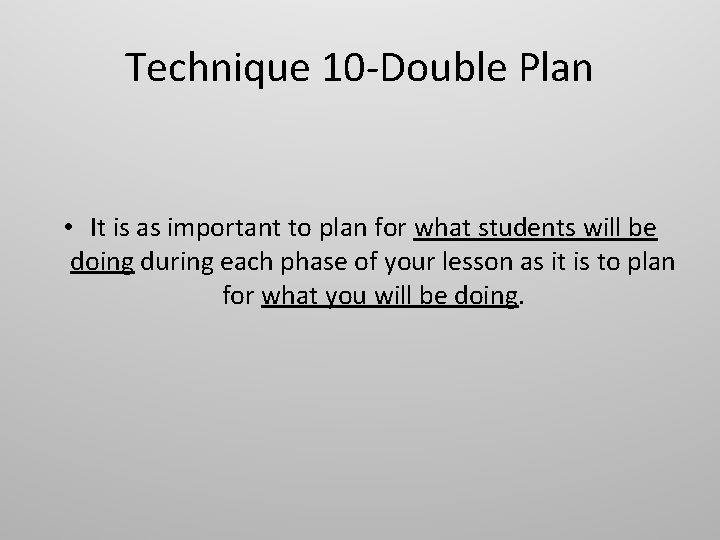 Technique 10 -Double Plan • It is as important to plan for what students