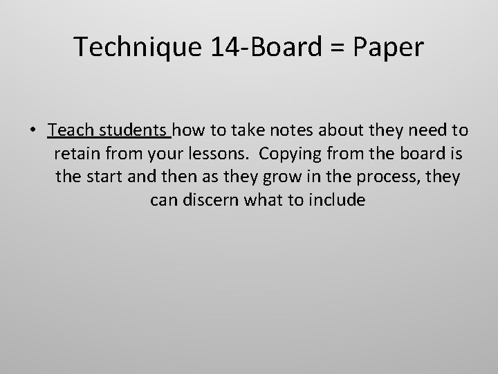 Technique 14 -Board = Paper • Teach students how to take notes about they