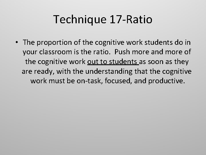 Technique 17 -Ratio • The proportion of the cognitive work students do in your