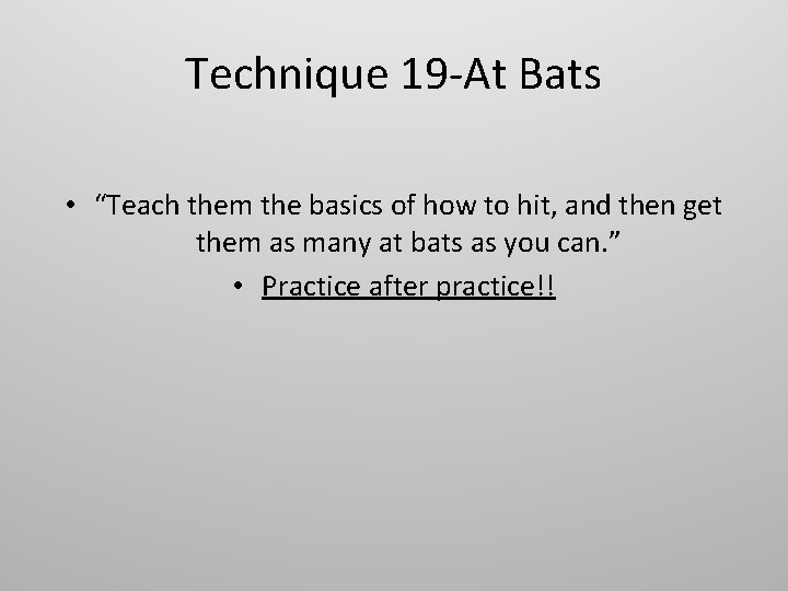 Technique 19 -At Bats • “Teach them the basics of how to hit, and Technique 19 -At Bats • “Teach them the basics of how to hit, and