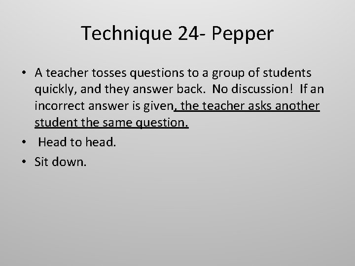 Technique 24 - Pepper • A teacher tosses questions to a group of students