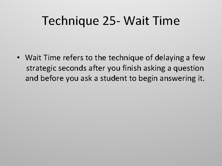 Technique 25 - Wait Time • Wait Time refers to the technique of delaying
