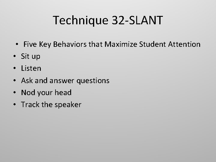 Technique 32 -SLANT • • • Five Key Behaviors that Maximize Student Attention Sit