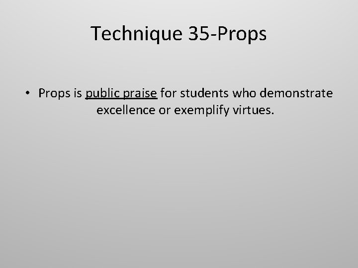 Technique 35 -Props • Props is public praise for students who demonstrate excellence or