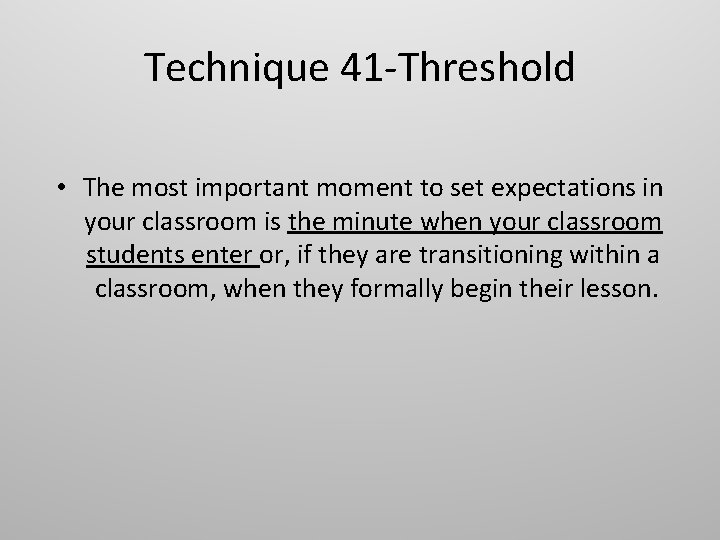 Technique 41 -Threshold • The most important moment to set expectations in your classroom