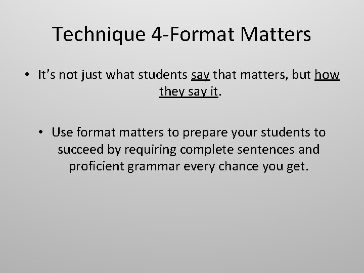 Technique 4 -Format Matters • It’s not just what students say that matters, but